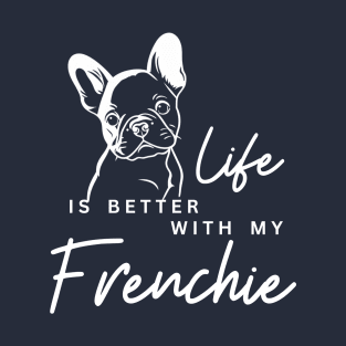 Life is better with my Frenchie T-Shirt