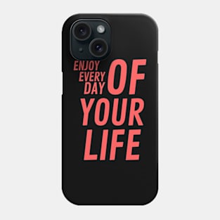enjoy every day of your life Phone Case