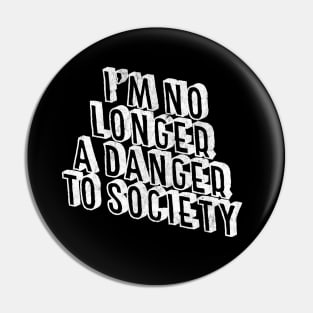 I'm No Longer A Danger To Society - Funny Statement Retro Design Pin