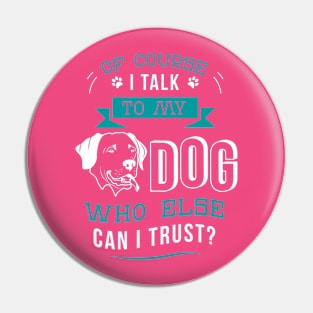 Of course I talk to my dog. Who else can I trust? Pin