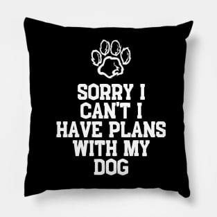 Cool Funny Sorry I Can't I Have Plans With My Dog Pillow