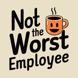 Not the Worst Employee Office Humor T-Shirt