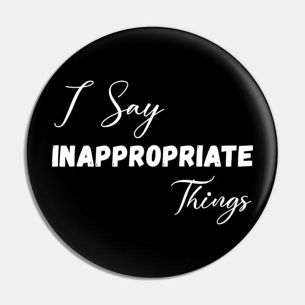 I Say Inappropriate Things Pin by Horisondesignz