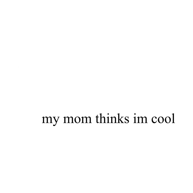 My Mom Thinks I'm Cool by leawna