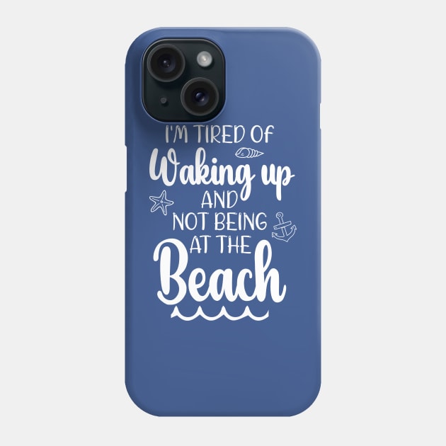 Funny i'm tired of waking up and not being at the beach Phone Case by chidadesign