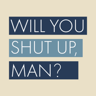 Will You Shutup, Man? T-Shirt