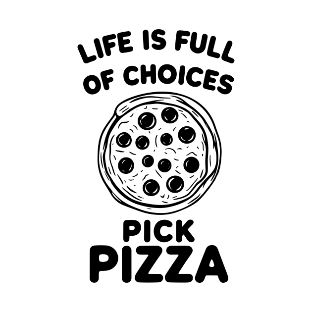 Life is Full of Choices Pick Pizza by Francois Ringuette