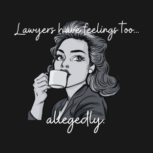 Lawyers have feelings too...allegedly! T-Shirt