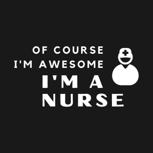 Of Course I'm Awesome, I'm A Nurse T-Shirt