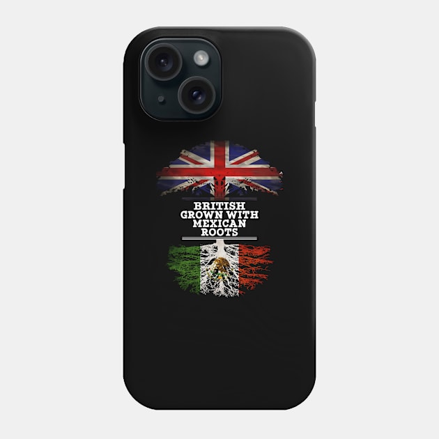 British Grown With Mexican Roots - Gift for Mexican With Roots From Mexico Phone Case by Country Flags