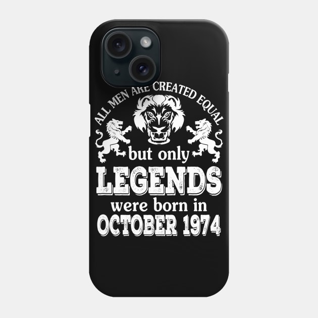 Happy Birthday To Me You All Men Are Created Equal But Only Legends Were Born In October 1974 Phone Case by bakhanh123