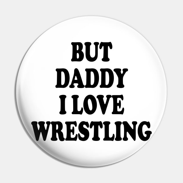 but daddy i love wrestling Pin by mdr design