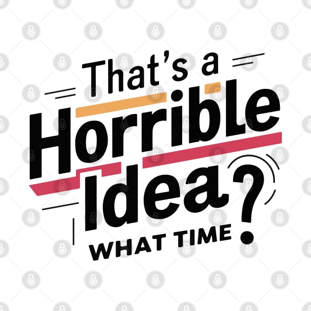 That’s A Horrible Idea What Time Funny Sarcastic Sayings by SPIRITY