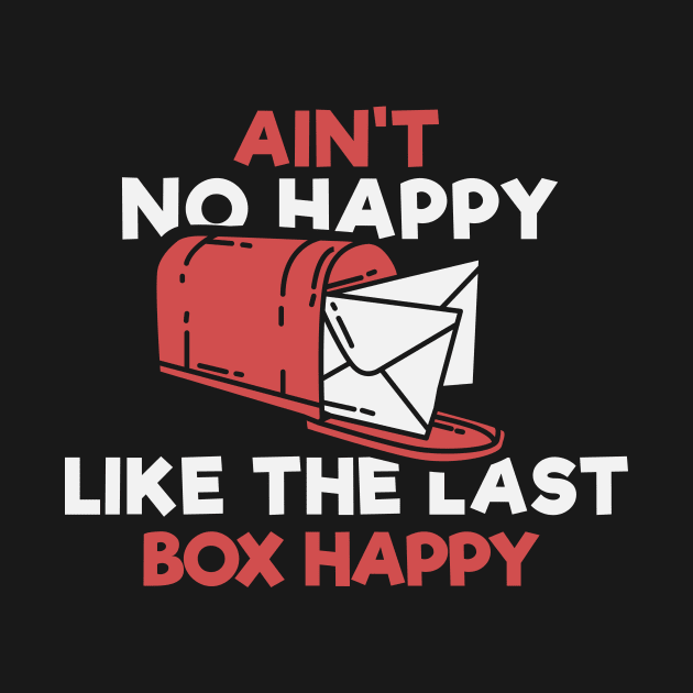 Ain't No Happy Like The Last Box Happy Apparel For Postman by JeZeDe