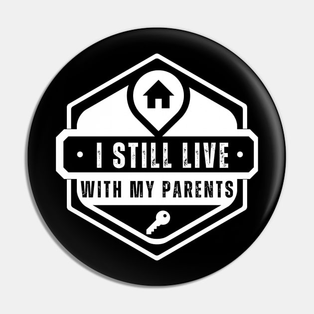 Funny I Still Live With My Parents Sarcastic Shirt Living Gift Pin by K.C Designs