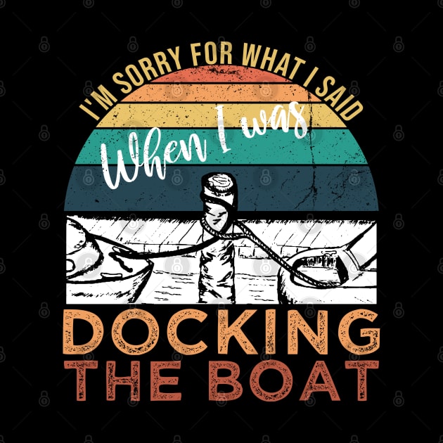 Funny Vintage Retro, I'm Sorry For What I Said When I Was Docking The Boat by VanTees