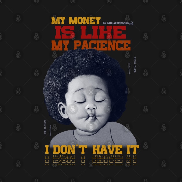 My money is like my pacience, I don't have it by Jir.artistogro