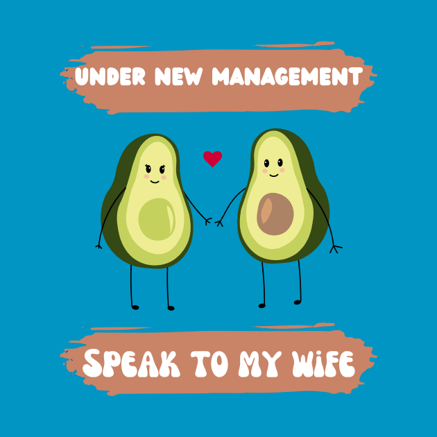 under new management speak to my wife funny avocado couple by Pop on Elegance