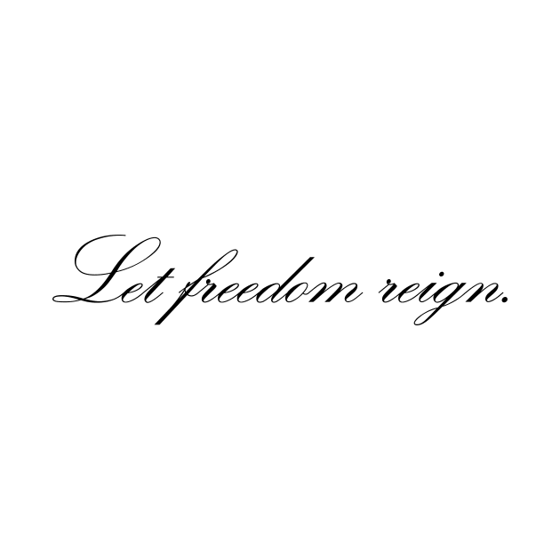 Let freedom reign by LIBERTY'S