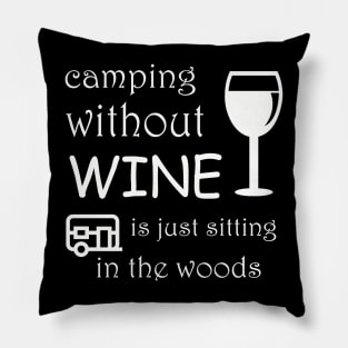 camping without wine is just  sitting in the woods Pillow