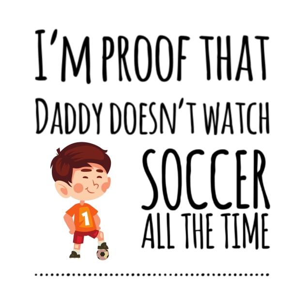 I'm proof that daddy doesn't watch soccer all the tim by Ashden