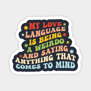 My Love Language Is Being Weird And Saying Anything That Comes To My Mind Magnet