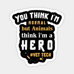 You think I'm normal but animals think i'm a hero, vet tech ,  animal saver / veteran Magnet