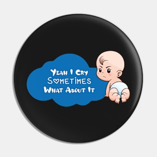 BABY - Yeah I Cry Sometimes What About It Baby Pin