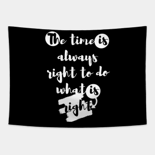 "The time is always right to do what is right." Tapestry