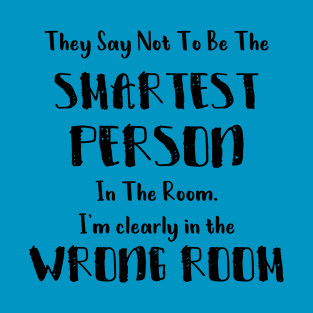 They Say Not To Be The Smartest Person In The Room funny smart people gift T-Shirt