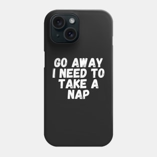 Go away I need to take a nap Phone Case