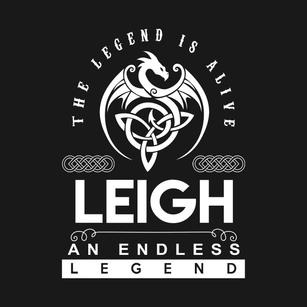 Leigh Name T Shirt - The Legend Is Alive - Leigh An Endless Legend Dragon Gift Item by riogarwinorganiza