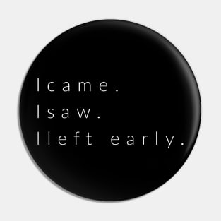 I came.I saw.Ileft early. Pin