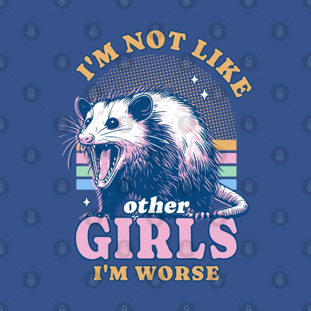 I’m Not Like Other Girls I’m Worse Possum Opossum Lover by OrangeMonkeyArt