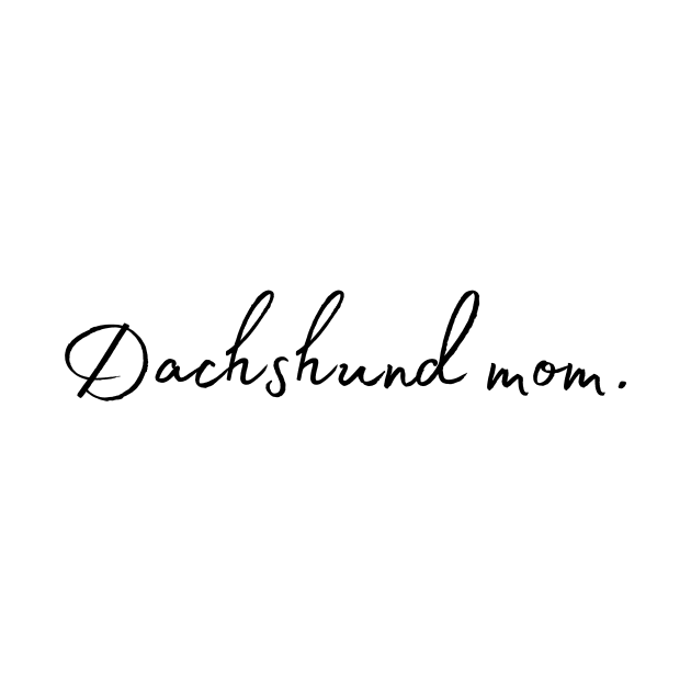 Dachshund Mom - Dog Quotes by BloomingDiaries