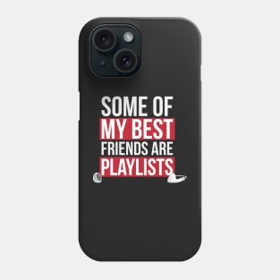 Some of My Best Friends are Playlists Phone Case