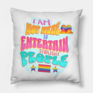 I am not here to Entertain Straight People - Pride Shirt Pillow