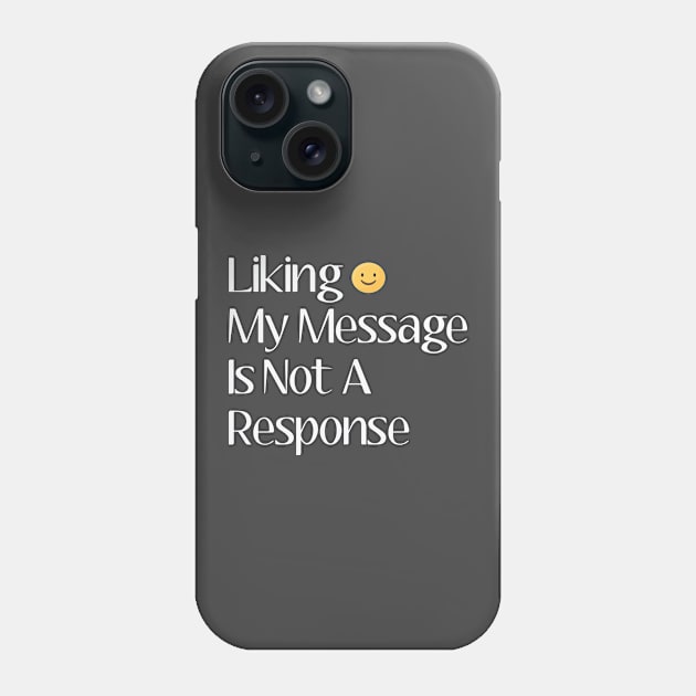 Liking my message is not a response Phone Case by SCHOUBED