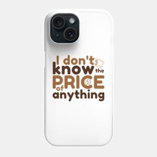 I Don't Know The Price Of Anything Phone Case