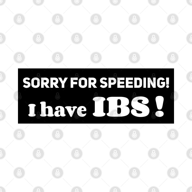 Sorry for speeding I have IBS ,Ibs meme ,Funny car bumper by yass-art