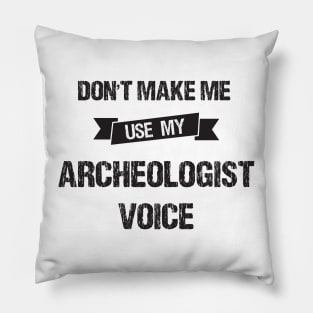 Don't Make Me Use My Archeologist Voice-Funny Archeologist Gift Idea Pillow