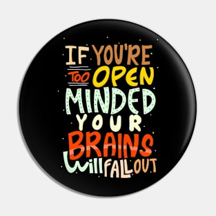 If you're too open minded, your brains will fall out Pin