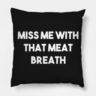 MISS ME WITH THAT MEAT BREATH Pillow