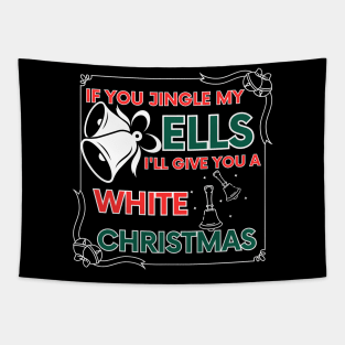 If You Jingle My Bells I'll Give You A White Christmas Tapestry