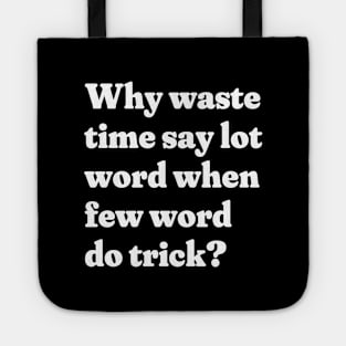 Why waste time say lot word when few word do trick? Tote