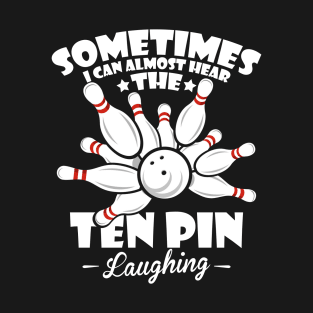 Funny Bowling Gift I Can Almost Hear The Ten Pin Laughing T-Shirt