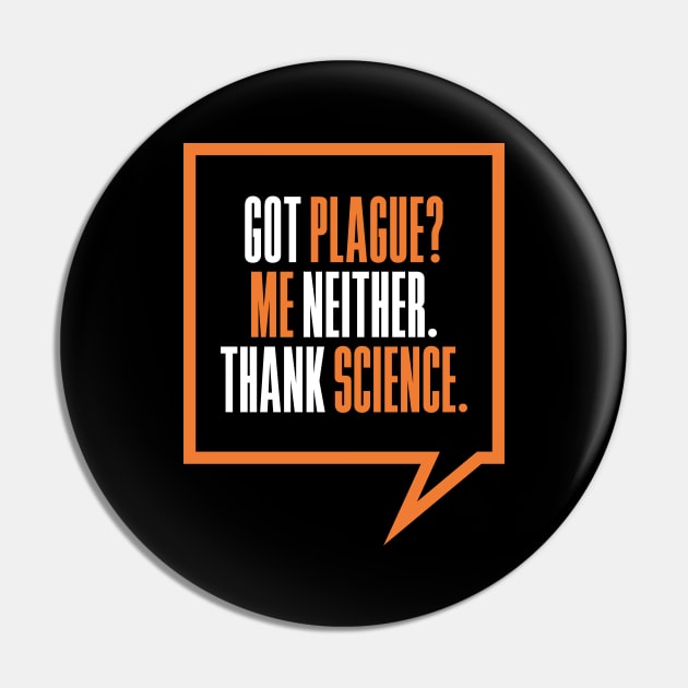 'Got Plague? Me Neither Thank Science' Science Pin by ourwackyhome
