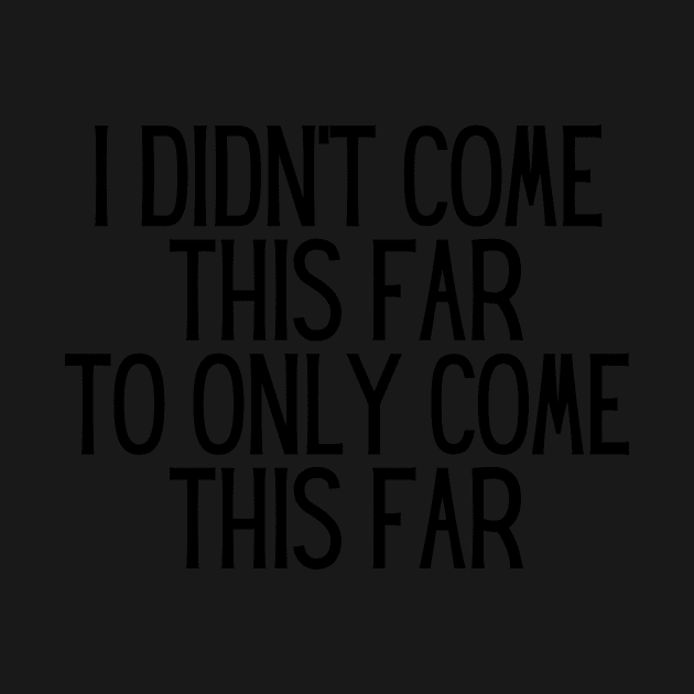 I didn't come this far to only come this far - Motivational and Inspiring Work Quotes by BloomingDiaries