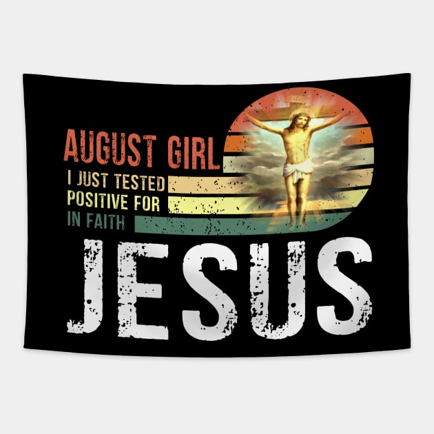 August Girl I Just Tested Positive for in Faith Jesus Lover T-Shirt Tapestry by peskybeater