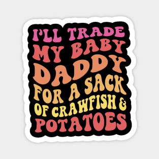 I'll Trade My Baby Daddy For A Sack Of Crawfish & Potatoes Magnet